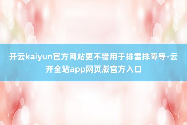 开云kaiyun官方网站更不错用于排雷排障等-云开全站app网页版官方入口