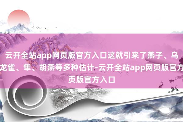 云开全站app网页版官方入口这就引来了燕子、乌鸦、龙雀、隼、胡燕等多种估计-云开全站app网页版官方入口