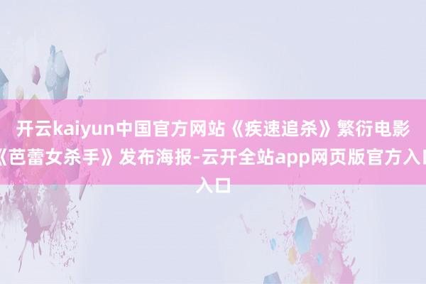 开云kaiyun中国官方网站《疾速追杀》繁衍电影《芭蕾女杀手》发布海报-云开全站app网页版官方入口
