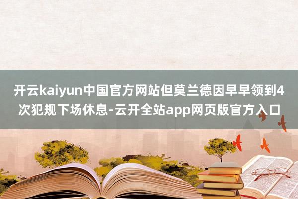 开云kaiyun中国官方网站但莫兰德因早早领到4次犯规下场休息-云开全站app网页版官方入口