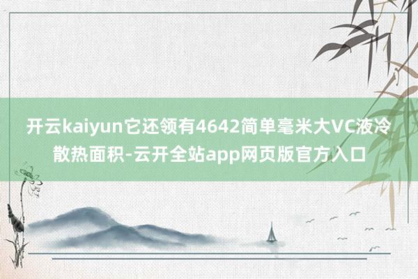开云kaiyun它还领有4642简单毫米大VC液冷散热面积-云开全站app网页版官方入口