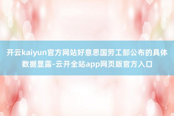 开云kaiyun官方网站好意思国劳工部公布的具体数据显露-云开全站app网页版官方入口