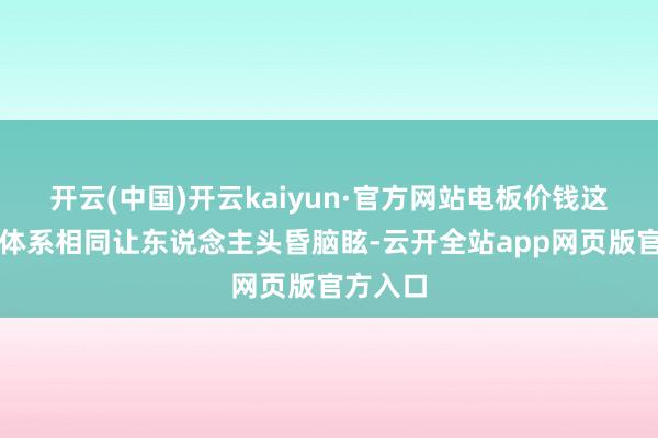 开云(中国)开云kaiyun·官方网站电板价钱这一复杂体系相同让东说念主头昏脑眩-云开全站app网页版官方入口