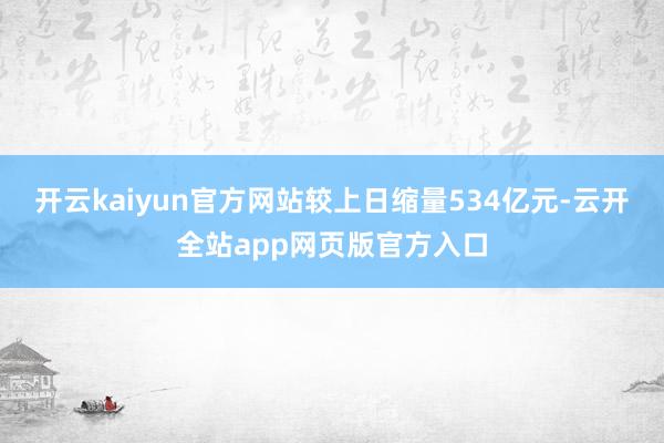 开云kaiyun官方网站较上日缩量534亿元-云开全站app网页版官方入口