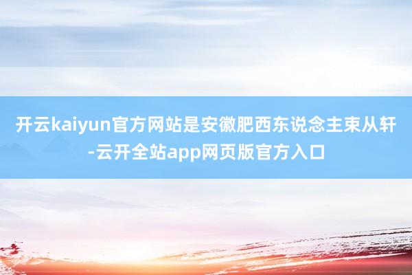 开云kaiyun官方网站是安徽肥西东说念主束从轩-云开全站app网页版官方入口