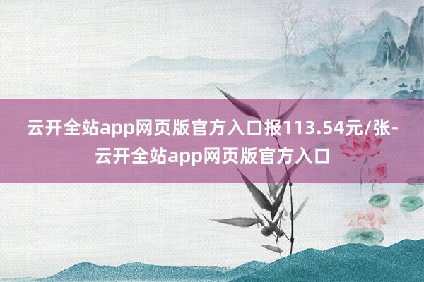 云开全站app网页版官方入口报113.54元/张-云开全站app网页版官方入口