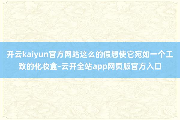 开云kaiyun官方网站这么的假想使它宛如一个工致的化妆盒-云开全站app网页版官方入口