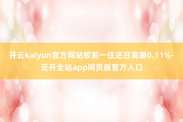 开云kaiyun官方网站较前一往还日高潮0.11%-云开全站app网页版官方入口