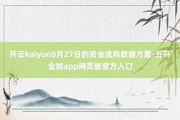 开云kaiyun8月27日的资金流向数据方面-云开全站app网页版官方入口