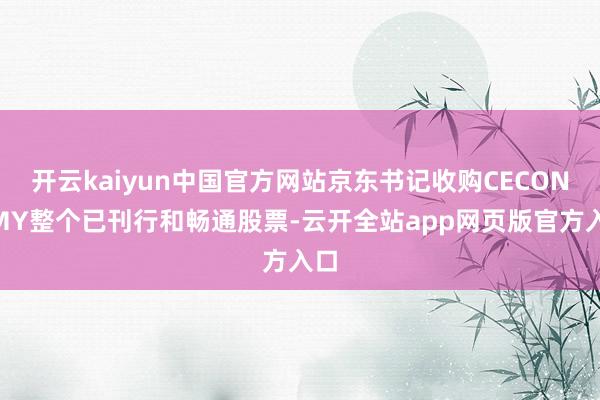 开云kaiyun中国官方网站京东书记收购CECONOMY整个已刊行和畅通股票-云开全站app网页版官方入口