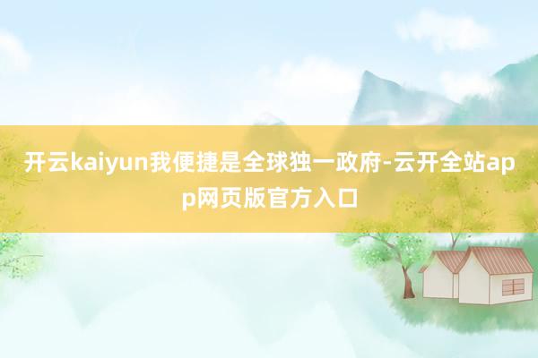 开云kaiyun我便捷是全球独一政府-云开全站app网页版官方入口