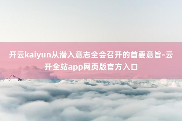 开云kaiyun从潜入意志全会召开的首要意旨-云开全站app网页版官方入口