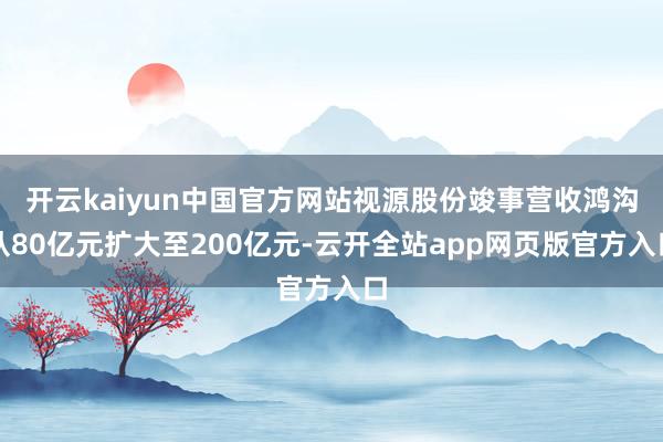 开云kaiyun中国官方网站视源股份竣事营收鸿沟从80亿元扩大至200亿元-云开全站app网页版官方入口