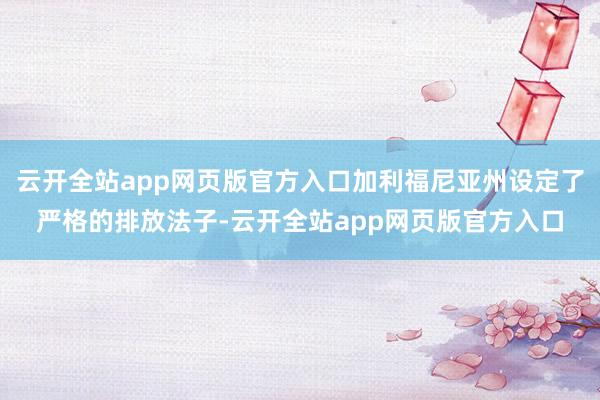 云开全站app网页版官方入口加利福尼亚州设定了严格的排放法子-云开全站app网页版官方入口