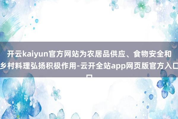 开云kaiyun官方网站为农居品供应、食物安全和乡村料理弘扬积极作用-云开全站app网页版官方入口