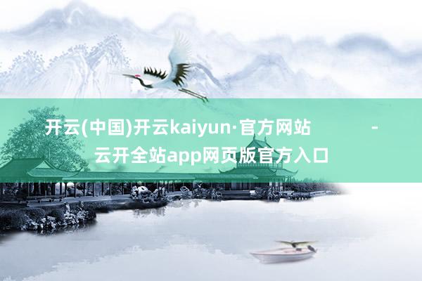 开云(中国)开云kaiyun·官方网站 -云开全站app网页版官方入口