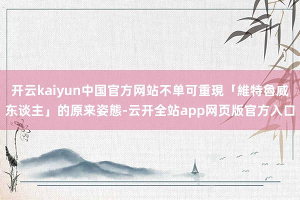 开云kaiyun中国官方网站不单可重現「維特魯威东谈主」的原来姿態-云开全站app网页版官方入口
