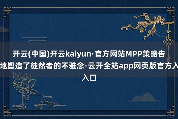 开云(中国)开云kaiyun·官方网站MPP策略告捷地塑造了徒然者的不雅念-云开全站app网页版官方入口