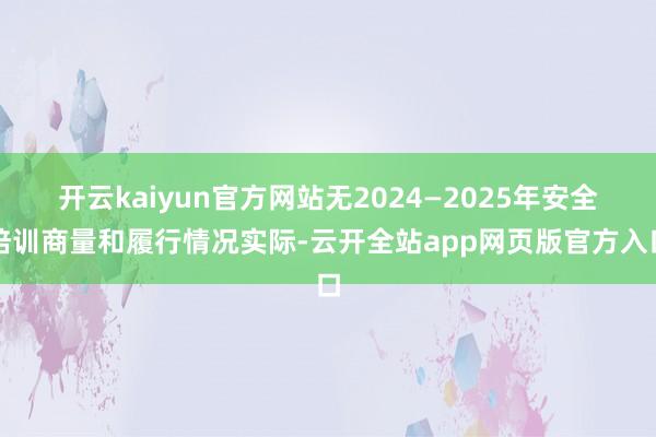 开云kaiyun官方网站无2024—2025年安全培训商量和履行情况实际-云开全站app网页版官方入口
