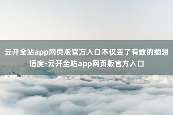 云开全站app网页版官方入口不仅丢了有数的缅想适度-云开全站app网页版官方入口