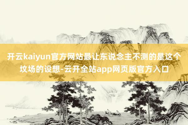 开云kaiyun官方网站最让东说念主不测的是这个坟场的设想-云开全站app网页版官方入口