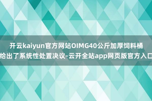 开云kaiyun官方网站OIMG40公斤加厚饲料桶给出了系统性处置决议-云开全站app网页版官方入口