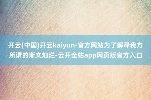 开云(中国)开云kaiyun·官方网站为了解释我方所谓的斯文灿烂-云开全站app网页版官方入口