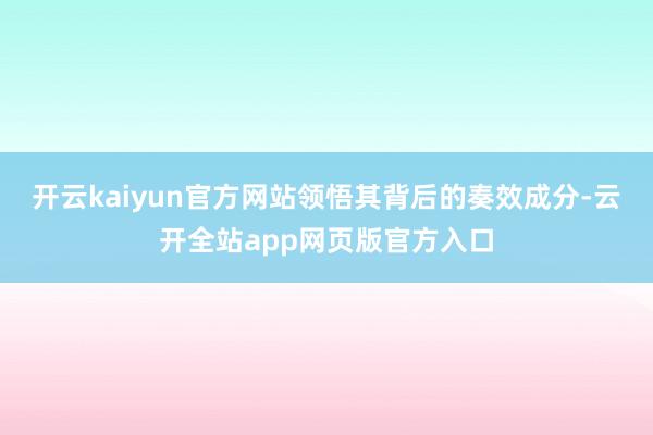 开云kaiyun官方网站领悟其背后的奏效成分-云开全站app网页版官方入口