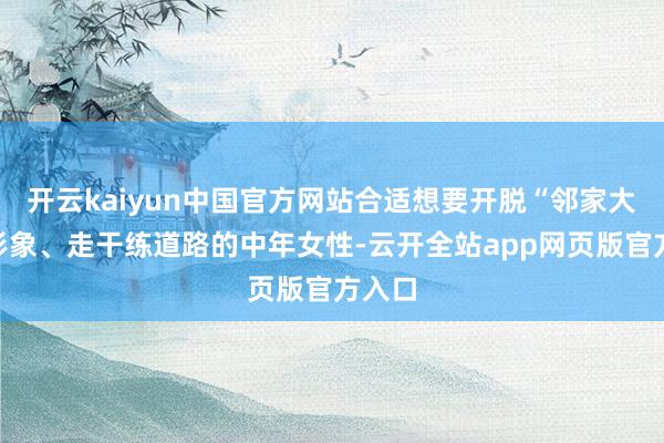 开云kaiyun中国官方网站合适想要开脱“邻家大姐”形象、走干练道路的中年女性-云开全站app网页版官方入口